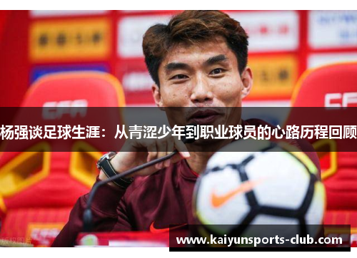 杨强谈足球生涯：从青涩少年到职业球员的心路历程回顾