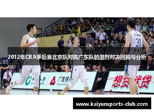 2012年CBA季后赛北京队对阵广东队的激烈对决回顾与分析